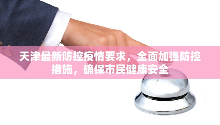 天津最新防控疫情要求，全面加强防控措施，确保市民健康安全