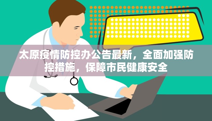 太原疫情防控办公告最新，全面加强防控措施，保障市民健康安全