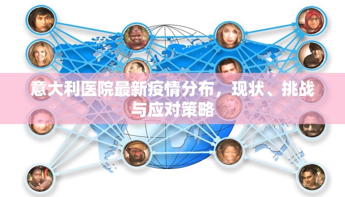 意大利医院最新疫情分布，现状、挑战与应对策略