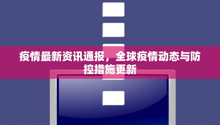 疫情最新资讯通报，全球疫情动态与防控措施更新