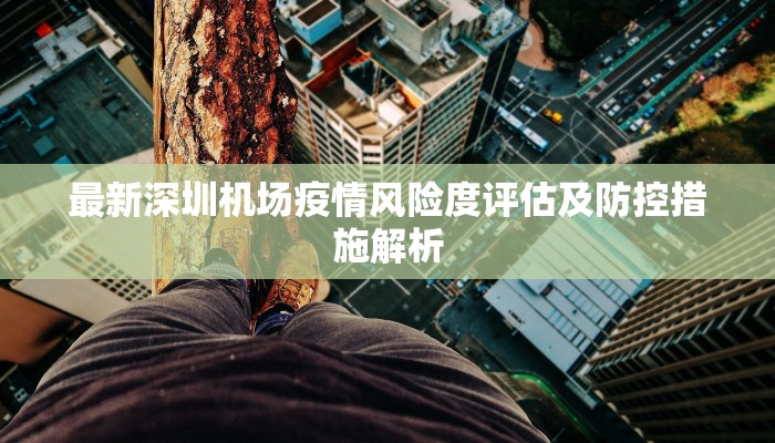 最新深圳机场疫情风险度评估及防控措施解析