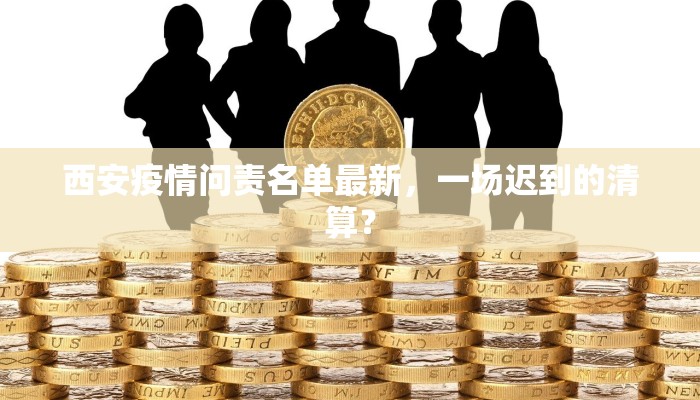 西安疫情问责名单最新，一场迟到的清算？