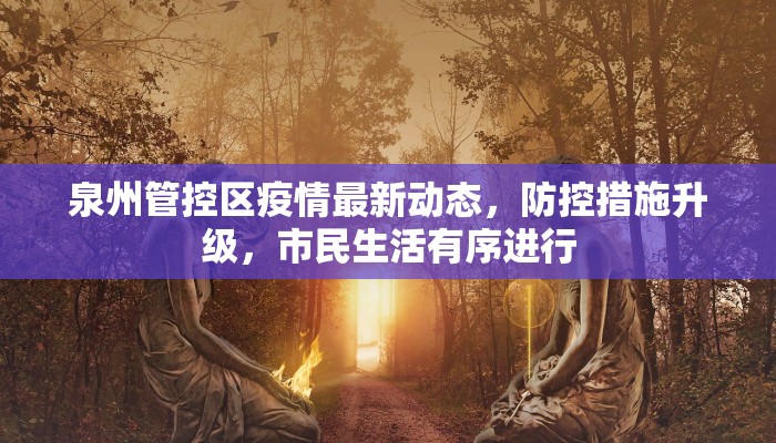 泉州管控区疫情最新动态，防控措施升级，市民生活有序进行