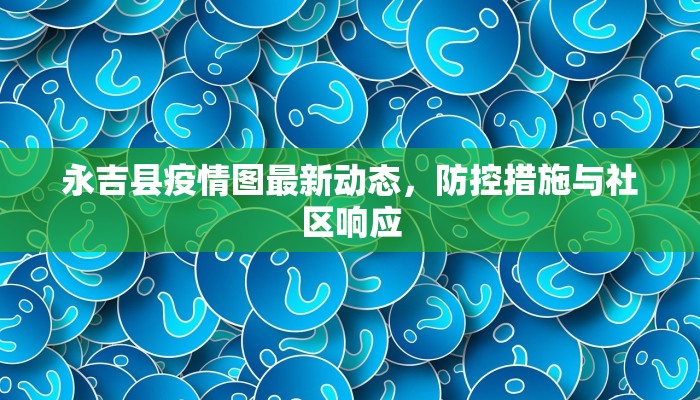 永吉县疫情图最新动态，防控措施与社区响应