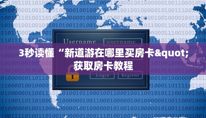 3秒读懂“新道游在哪里买房卡"获取房卡教程 3秒读懂“新道游在哪里买房卡"获取房卡教程