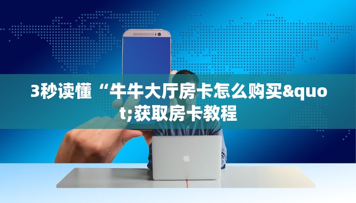 3秒读懂“牛牛大厅房卡怎么购买"获取房卡教程 3秒读懂“牛牛大厅房卡怎么购买"获取房卡教程