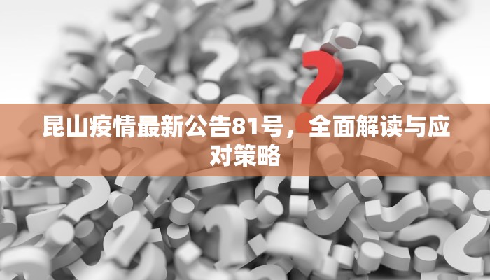 昆山疫情最新公告81号，全面解读与应对策略
