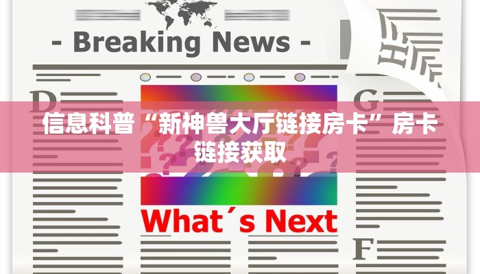 信息科普“新神兽大厅链接房卡”房卡链接获取 信息科普“新神兽大厅链接房卡”房卡链接获取