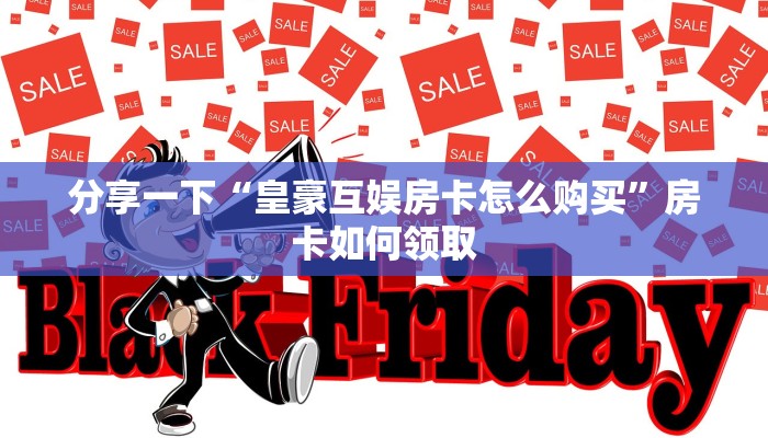 独家解读“新荣耀房卡怎么购买在哪里买”如何获取房卡 独家解读“新荣耀房卡怎么购买在哪里买”如何获取房卡