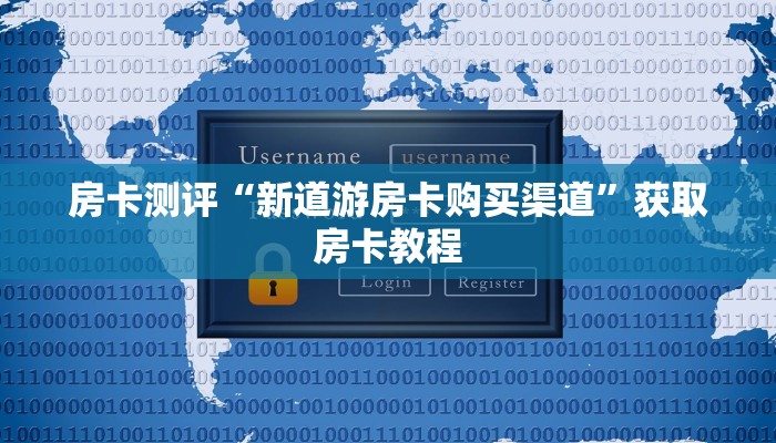 房卡测评“新道游房卡购买渠道”获取房卡教程 房卡测评“新道游房卡购买渠道”获取房卡教程