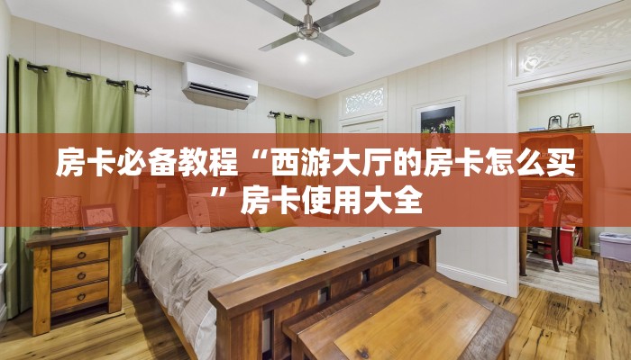房卡必备教程“西游大厅的房卡怎么买”房卡使用大全 房卡必备教程“西游大厅的房卡怎么买”房卡使用大全