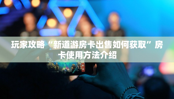 实时重点“新西游房卡怎么弄”房卡链接获取
