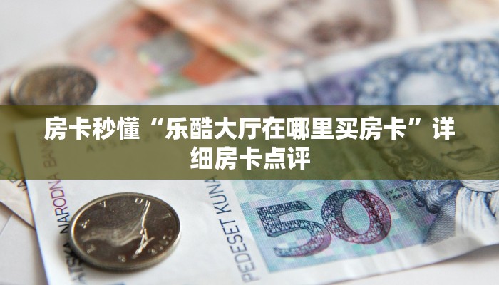 获取房卡方式“牛魔王在哪购买房卡”获取玩斗牛房卡链接教程