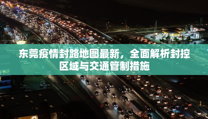 东莞疫情封路地图最新，全面解析封控区域与交通管制措施