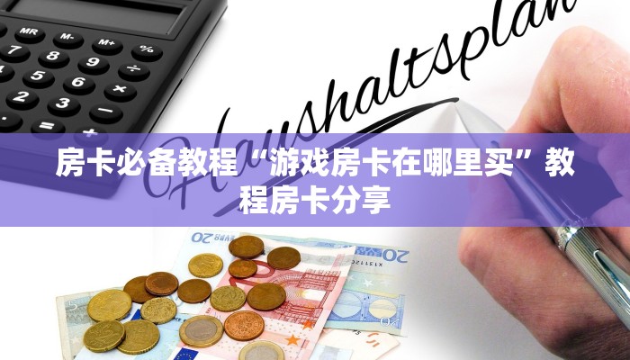 房卡必备教程“游戏房卡在哪里买”教程房卡分享