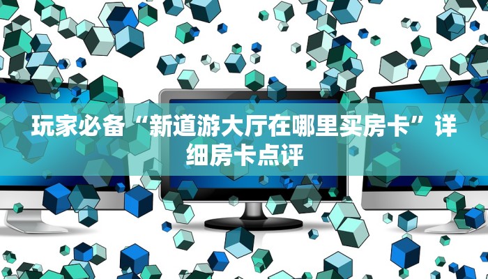 知识科普“新人海在哪买房卡”房卡详细充值