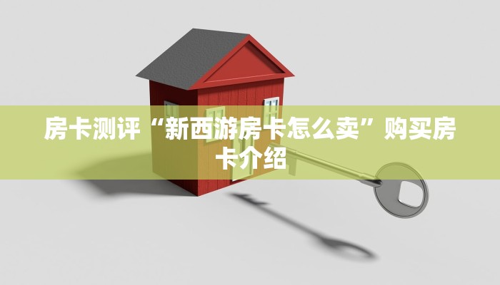 房卡测评“新西游房卡怎么卖”购买房卡介绍