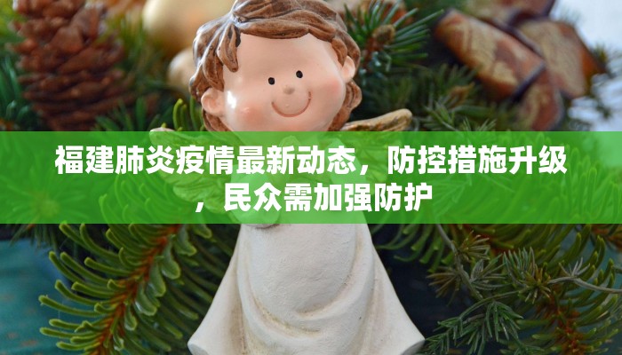 福建肺炎疫情最新动态，防控措施升级，民众需加强防护