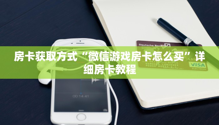 房卡获取方式“微信游戏房卡怎么买”详细房卡教程 房卡获取方式“微信游戏房卡怎么买”详细房卡教程