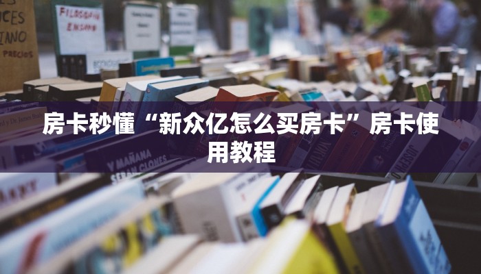秒懂百科“炫酷大厅房卡哪里获取”房卡使用方法介绍 秒懂百科“炫酷大厅房卡哪里获取”房卡使用方法介绍