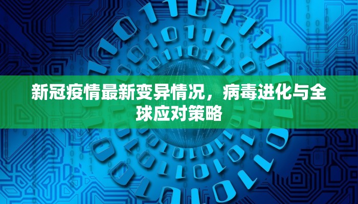 新冠疫情最新变异情况，病毒进化与全球应对策略