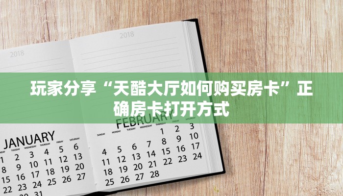 玩家分享“天酷大厅如何购买房卡”正确房卡打开方式 玩家分享“天酷大厅如何购买房卡”正确房卡打开方式