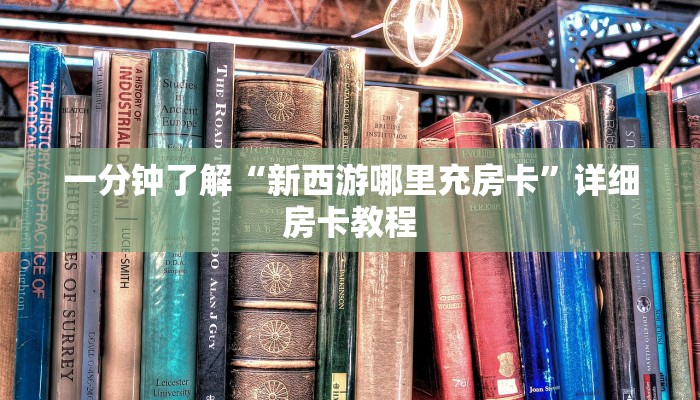 一分钟了解“新西游哪里充房卡”详细房卡教程 一分钟了解“新西游哪里充房卡”详细房卡教程