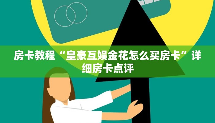 房卡教程“皇豪互娱金花怎么买房卡”详细房卡点评 房卡教程“皇豪互娱金花怎么买房卡”详细房卡点评