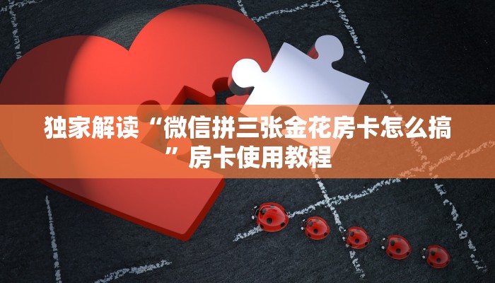 独家解读“微信拼三张金花房卡怎么搞”房卡使用教程 独家解读“微信拼三张金花房卡怎么搞”房卡使用教程