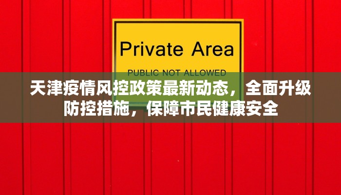 天津疫情风控政策最新动态，全面升级防控措施，保障市民健康安全