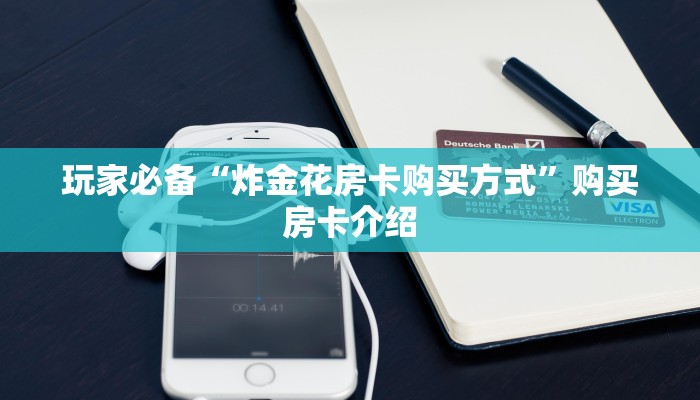 玩家攻略“微信炸金花链接房卡找谁买”科普玩家房卡 玩家攻略“微信炸金花链接房卡找谁买”科普玩家房卡