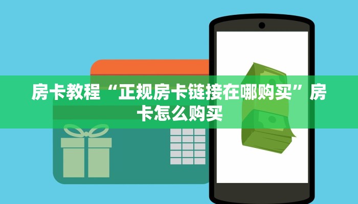 房卡教程“正规房卡链接在哪购买”房卡怎么购买 房卡教程“正规房卡链接在哪购买”房卡怎么购买