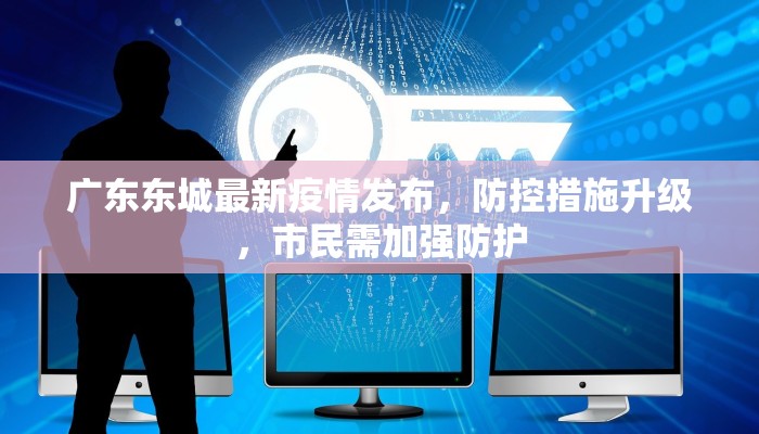 广东东城最新疫情发布，防控措施升级，市民需加强防护
