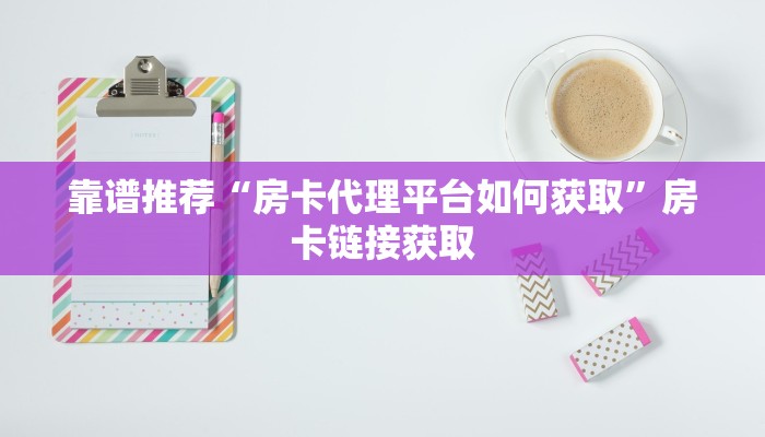 靠谱推荐“房卡代理平台如何获取”房卡链接获取 靠谱推荐“房卡代理平台如何获取”房卡链接获取