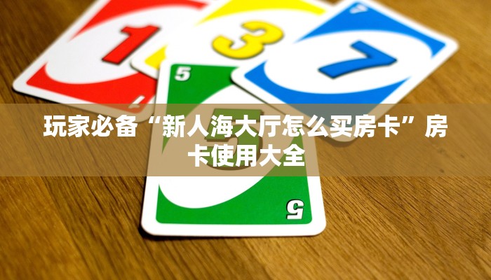 房卡必备教程“新世界房卡怎么充”详细房卡点评