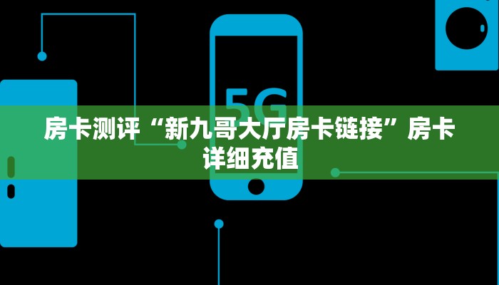 房卡测评“新九哥大厅房卡链接”房卡详细充值 房卡测评“新九哥大厅房卡链接”房卡详细充值