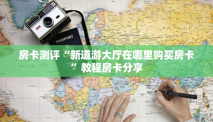 房卡测评“新道游大厅在哪里购买房卡”教程房卡分享 房卡测评“新道游大厅在哪里购买房卡”教程房卡分享