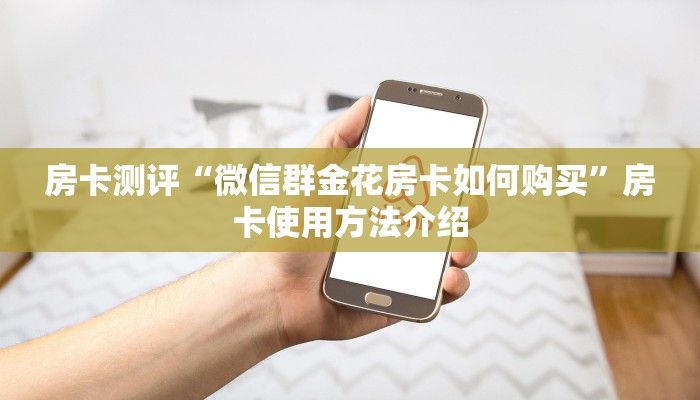 房卡测评“微信群金花房卡如何购买”房卡使用方法介绍 房卡测评“微信群金花房卡如何购买”房卡使用方法介绍