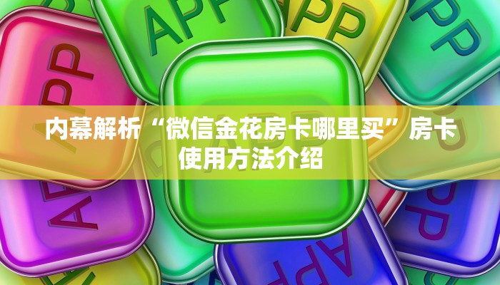 内幕解析“微信金花房卡哪里买”房卡使用方法介绍 内幕解析“微信金花房卡哪里买”房卡使用方法介绍
