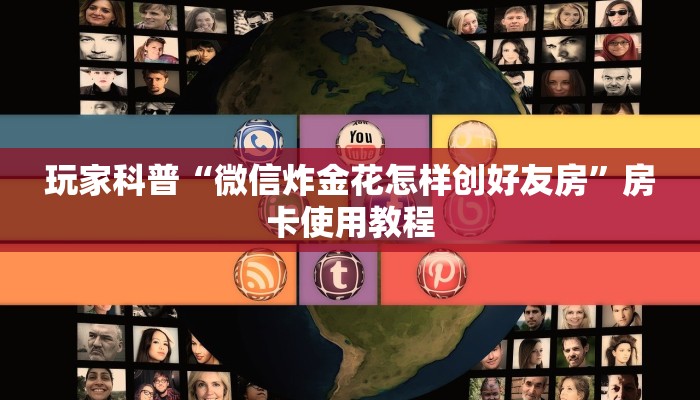 玩家科普“微信炸金花怎样创好友房”房卡使用教程 玩家科普“微信炸金花怎样创好友房”房卡使用教程