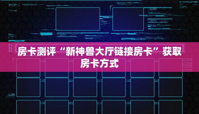 房卡测评“新神兽大厅链接房卡”获取房卡方式 房卡测评“新神兽大厅链接房卡”获取房卡方式