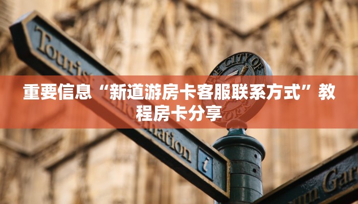 重要信息“新道游房卡客服联系方式”教程房卡分享 重要信息“新道游房卡客服联系方式”教程房卡分享