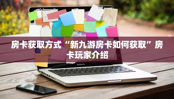 房卡获取方式“新九游房卡如何获取”房卡玩家介绍 房卡获取方式“新九游房卡如何获取”房卡玩家介绍