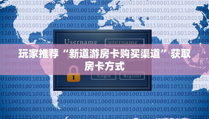 玩家推荐“新道游房卡购买渠道”获取房卡方式