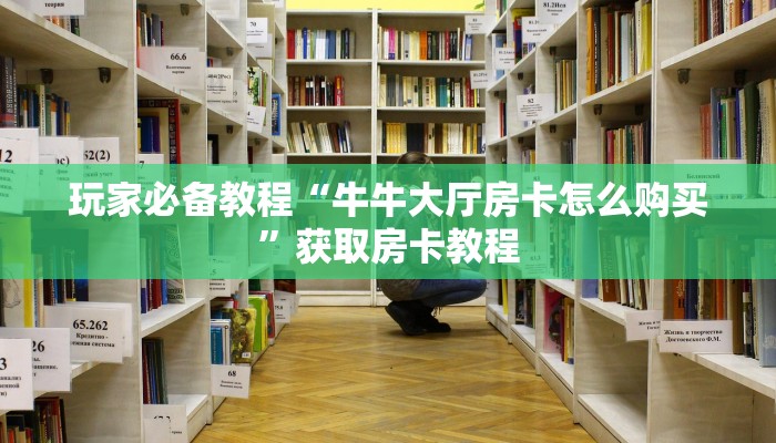 玩家必备教程“牛牛大厅房卡怎么购买”获取房卡教程