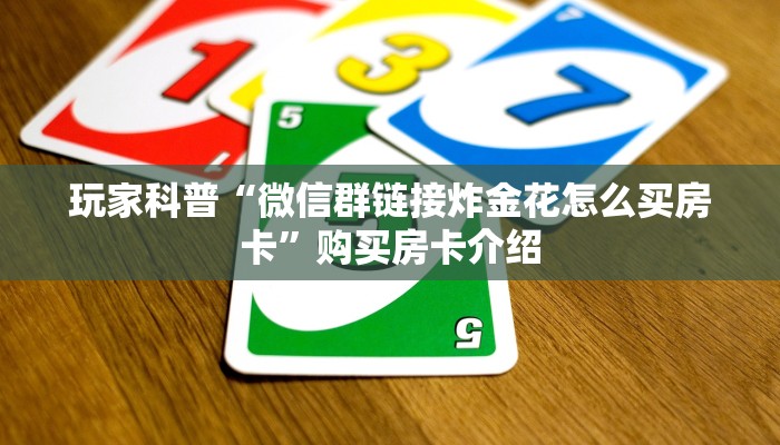 玩家科普“微信群链接炸金花怎么买房卡”购买房卡介绍