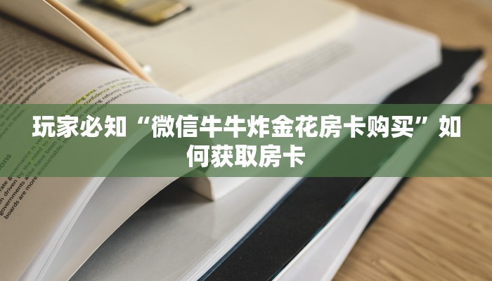 玩家必备“微信金花平台房卡”如何获取房卡