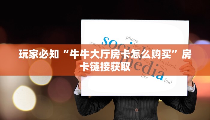 玩家必知“牛牛大厅房卡怎么购买”房卡链接获取