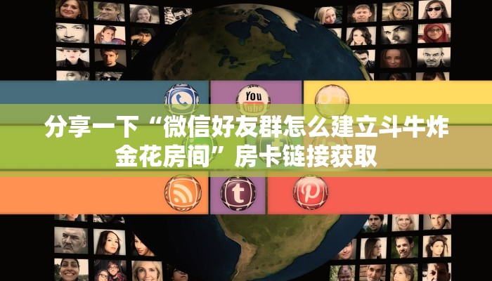分享一下“微信好友群怎么建立斗牛炸金花房间”房卡链接获取