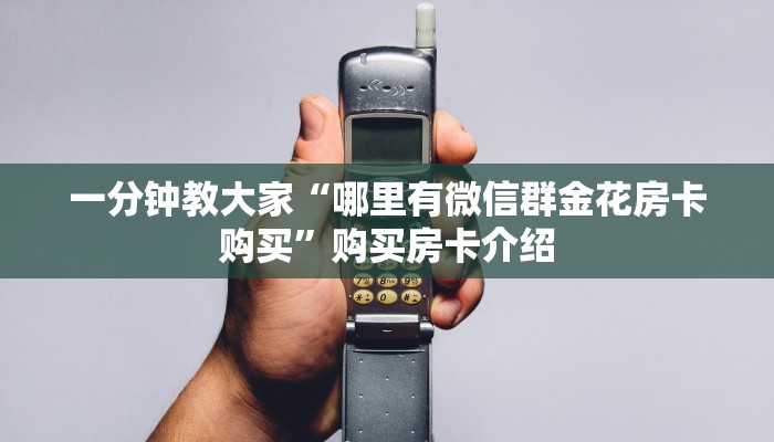 一分钟教大家“哪里有微信群金花房卡购买”购买房卡介绍